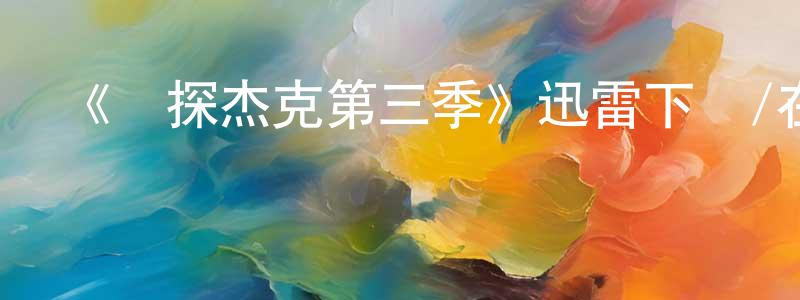 卜東東發布《俠探杰克第三季》迅雷下載/在線觀看-犯罪歷史-美劇天堂